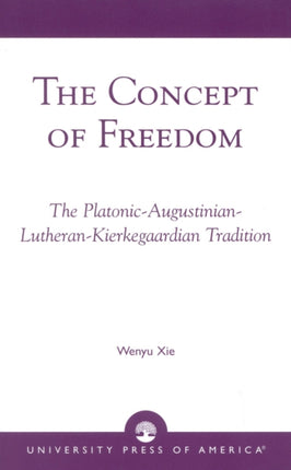 The Concept of Freedom: The Platonic-Augustinian-Lutheran-Kierkegaardian Tradition