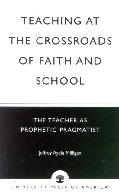 Teaching at the Crossroads of Faith and School: The Teacher as Prophetic Pragmatist