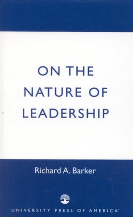 On the Nature of Leadership  by Richard A Barker