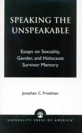 Speaking the Unspeakable Essays on Sexuality