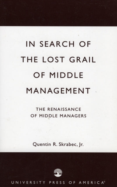 In Search of the Lost Grail of Middle Management: The Renaissance of Middle Managers