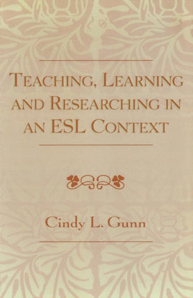 Teaching Learning and Researching in an Esl