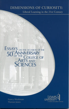 Dimensions of Curiosity: Liberal Learning in the 21st Century, Essays on the Occasion of the 50th Anniversary of the College of Arts and Sciences