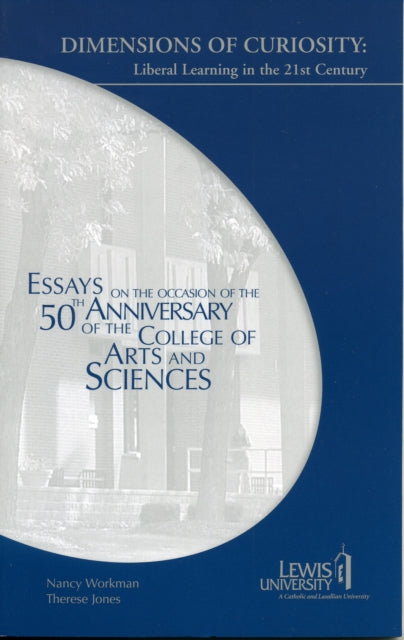 Dimensions of Curiosity: Liberal Learning in the 21st Century, Essays on the Occasion of the 50th Anniversary of the College of Arts and Sciences