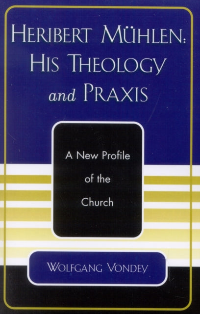 Heribert Mhlen His Theology and Praxis A New