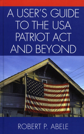 A Users Guide to the USA PATRIOT Act and Beyond