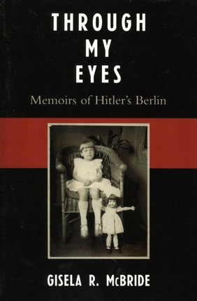 Through My Eyes Memoirs of Hitlers Berlin