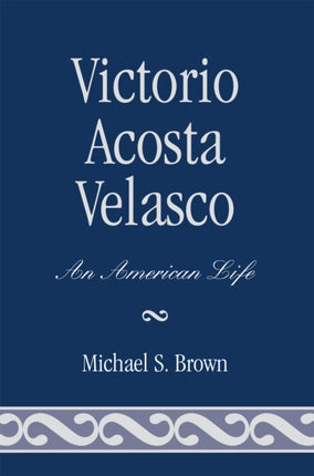 Victorio Acosta Velasco An American Life