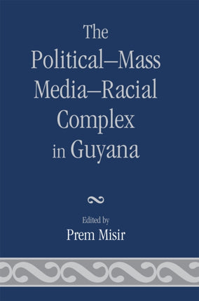 The PoliticalMass MediaRacial Complex in Guyana