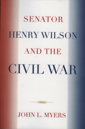 Senator Henry Wilson and the Civil War