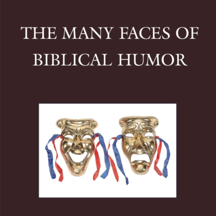 The Many Faces of Biblical Humor A Compendium of