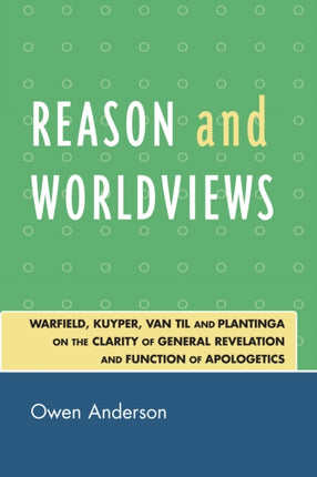 Reason and Worldviews Warfield Kuyper Van Til and