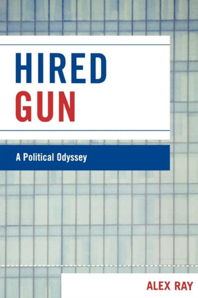 HIRED GUN A POLITICAL ODYSSEY BY RAY ALEX