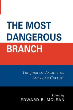 The Most Dangerous Branch The Judicial Assault on