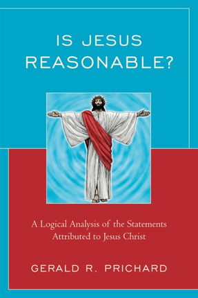 Is Jesus Reasonable  A Logical Analysis of the