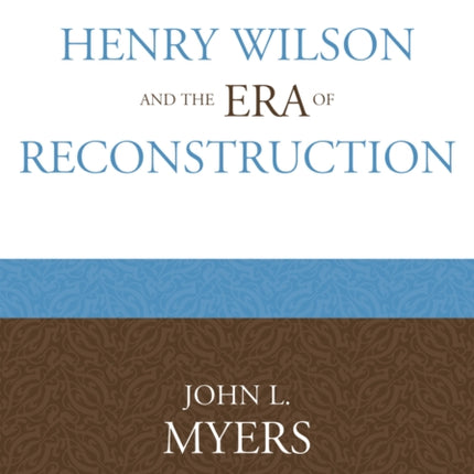 Henry Wilson and the Era of Reconstruction