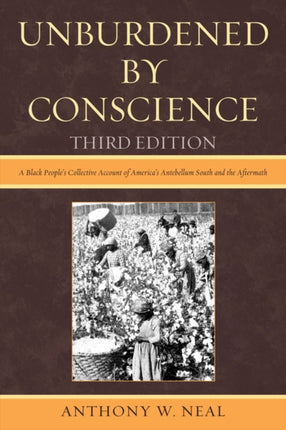 Unburdened By Conscience: A Black People's Collective Account of America's Ante-Bellum South and the Aftermath