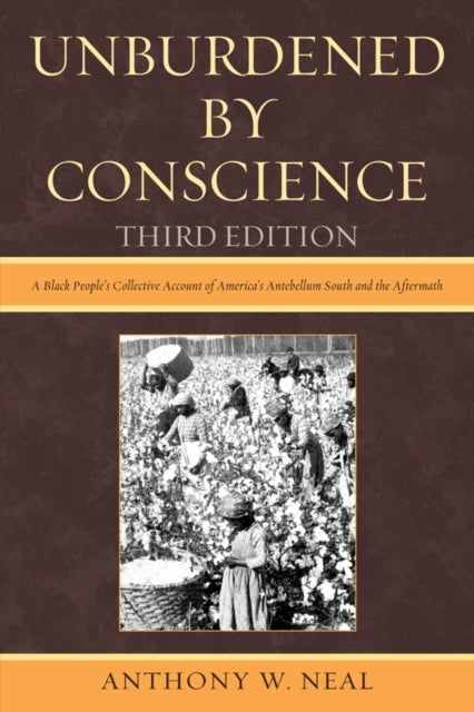 Unburdened By Conscience: A Black People's Collective Account of America's Ante-Bellum South and the Aftermath