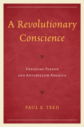 A Revolutionary Conscience Theodore Parker and