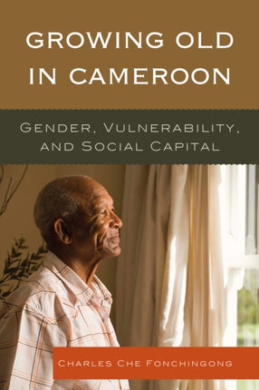 Growing Old in Cameroon Gender Vulnerability and