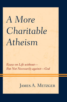 A More Charitable Atheism Essays on Life