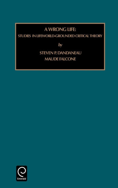 Wrong Life: Studies in Lifeworld-grounded Critical Theory