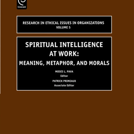 Spiritual Intelligence at Work: Meaning, Metaphor, and Morals