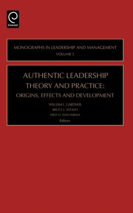 Authentic Leadership Theory and Practice Origins Effects and Development Monographs in Leadership and Management 3