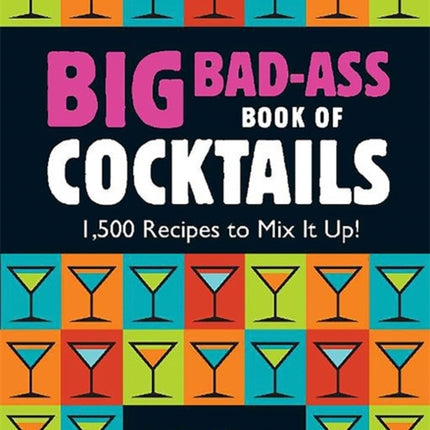 Big BadAss Book of Cocktails 1500 Recipes to Mix It Up