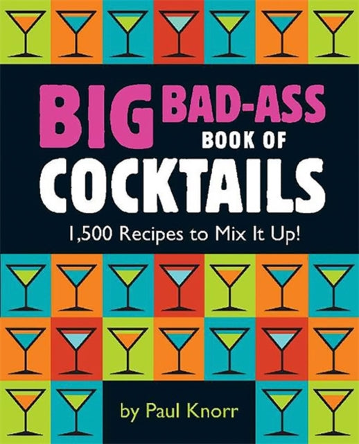 Big BadAss Book of Cocktails 1500 Recipes to Mix It Up