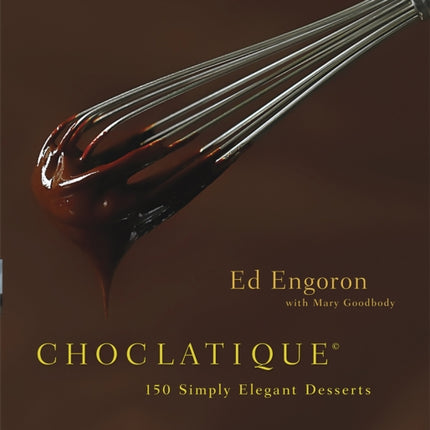 Choclatique: 150 Simply Elegant Desserts