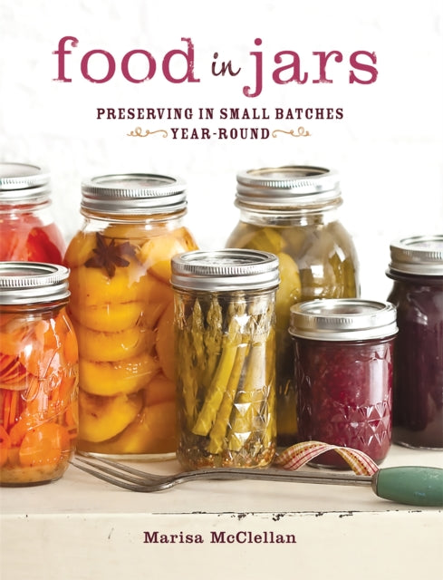 Food in Jars Preserving in Small Batches YearRound