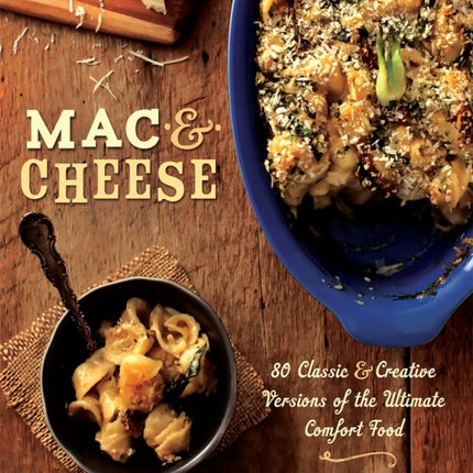 Mac & Cheese: More than 80 Classic and Creative Versions of the Ultimate Comfort Food