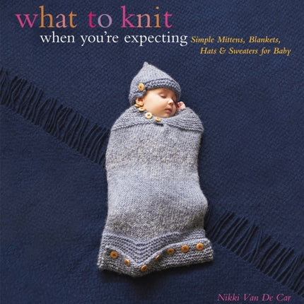 What to Knit When Youre Expecting Simple Mittens Blankets Hats  Sweaters for Baby