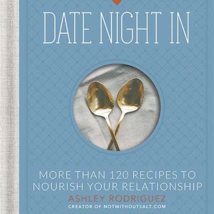 Date Night In: More than 120 Recipes to Nourish Your Relationship