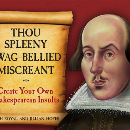 Thou Spleeny Swag-Bellied Miscreant: Create Your Own Shakespearean Insults