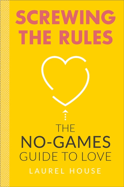 Screwing the Rules The NoGames Guide to Love