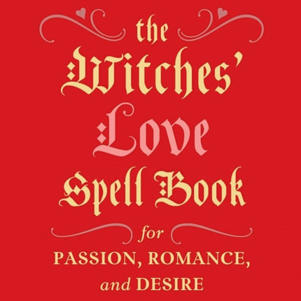 The Witches' Love Spell Book: For Passion, Romance, and Desire