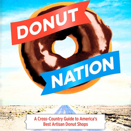 Donut Nation: A Cross-Country Guide to America's Best Artisan Donut Shops