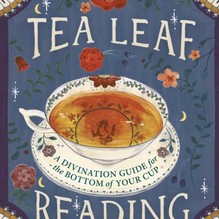 Tea Leaf Reading: A Divination Guide for the Bottom of Your Cup