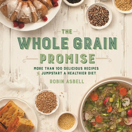 The Whole Grain Promise: More Than 100 Recipes to Jumpstart a Healthier Diet