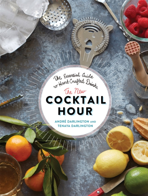 The New Cocktail Hour: The Essential Guide to Hand-Crafted Drinks