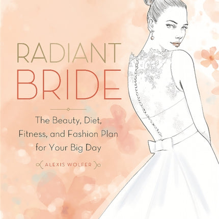 Radiant Bride: The Beauty, Diet, Fitness, and Fashion Plan for Your Big Day