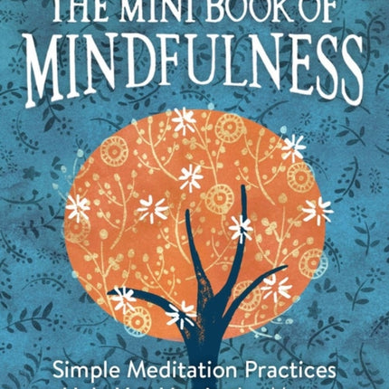 The Mini Book of Mindfulness: Simple Meditation Practices to Help You Live in the Moment