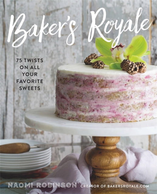 Baker's Royale: 75 Twists on All Your Favorite Sweets