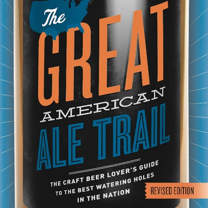 The Great American Ale Trail (Revised Edition): The Craft Beer Lover's Guide to the Best Watering Holes in the Nation