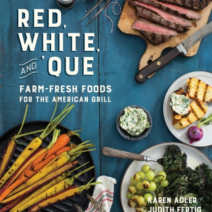 Red, White, and 'Que: Farm-Fresh Foods for the American Grill