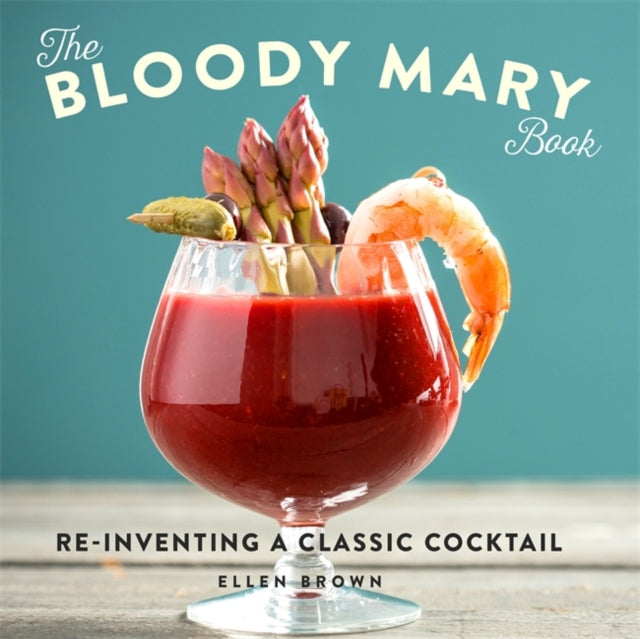 The Bloody Mary Book ReInventing a Classic Cocktail