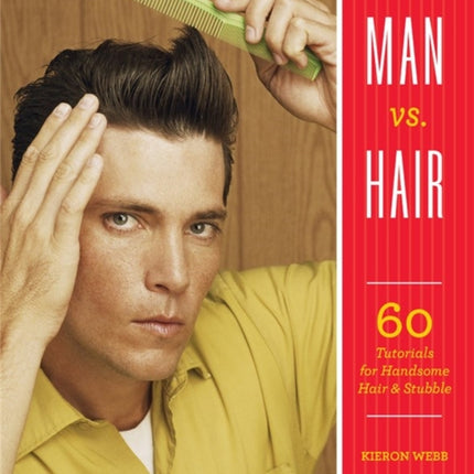 Man vs. Hair: 60 Tutorials for Handsome Hair and Stubble