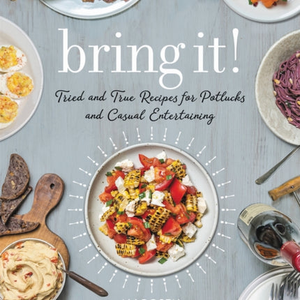 Bring It!: Tried and True Recipes for Potlucks and Casual Entertaining